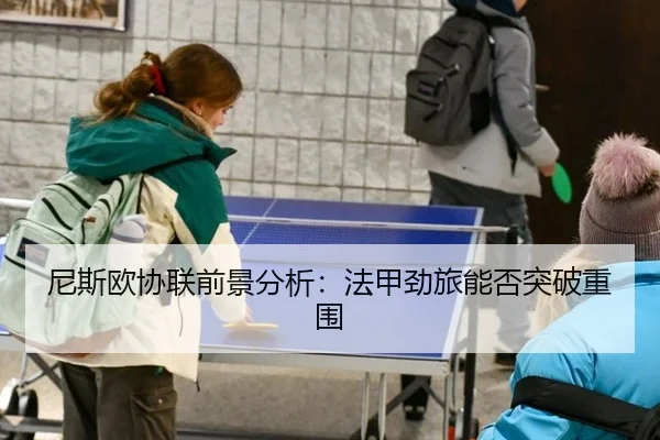 尼斯欧协联前景分析：法甲劲旅能否突破重围